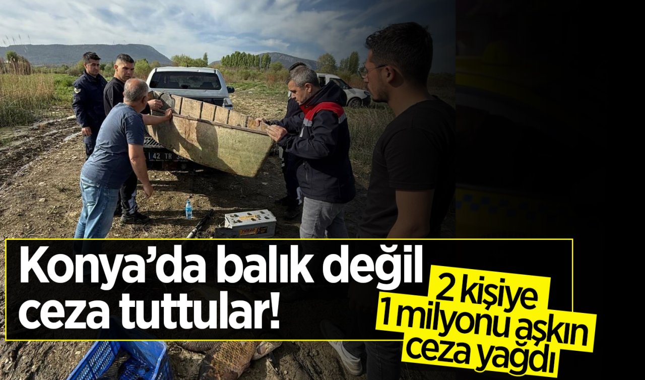 Konya’da balık değil ceza tuttular! 2 kişiye 1 milyonu aşkın ceza yağdı 