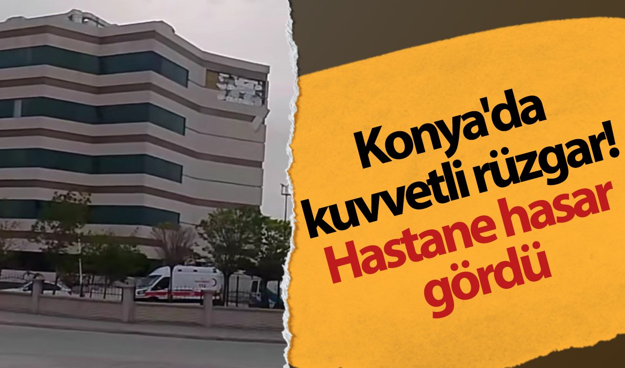 Konya’da kuvvetli rüzgar! Hastane hasar gördü