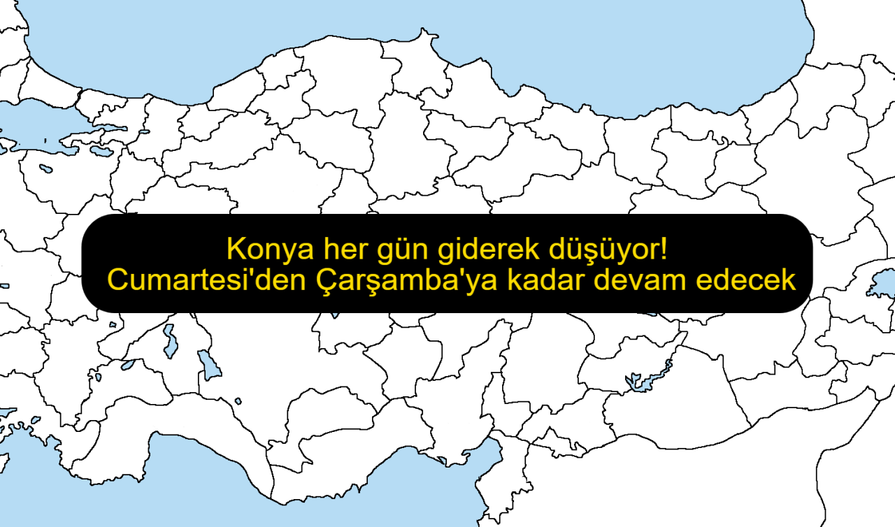 Konya her gün giderek düşüyor! Cumartesi’den Çarşamba’ya kadar devam edecek