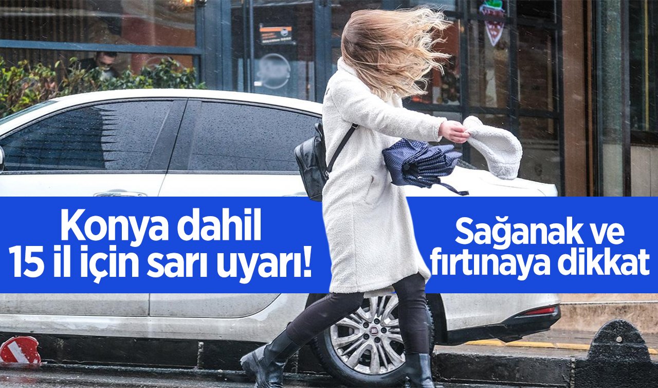 Konya dahil 15 il için sarı uyarı Sağanak ve fırtınaya dikkat