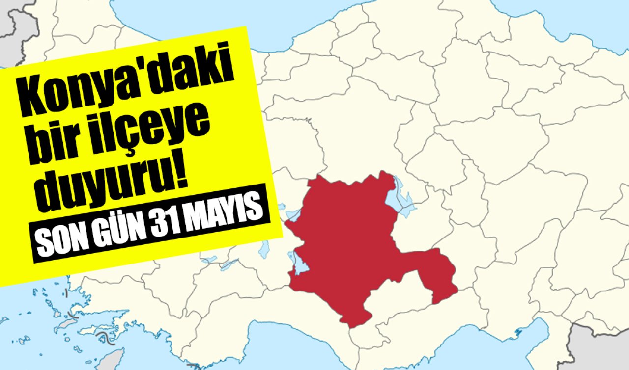 Konya’daki bir ilçeye duyuru SON GÜN 31 MAYIS