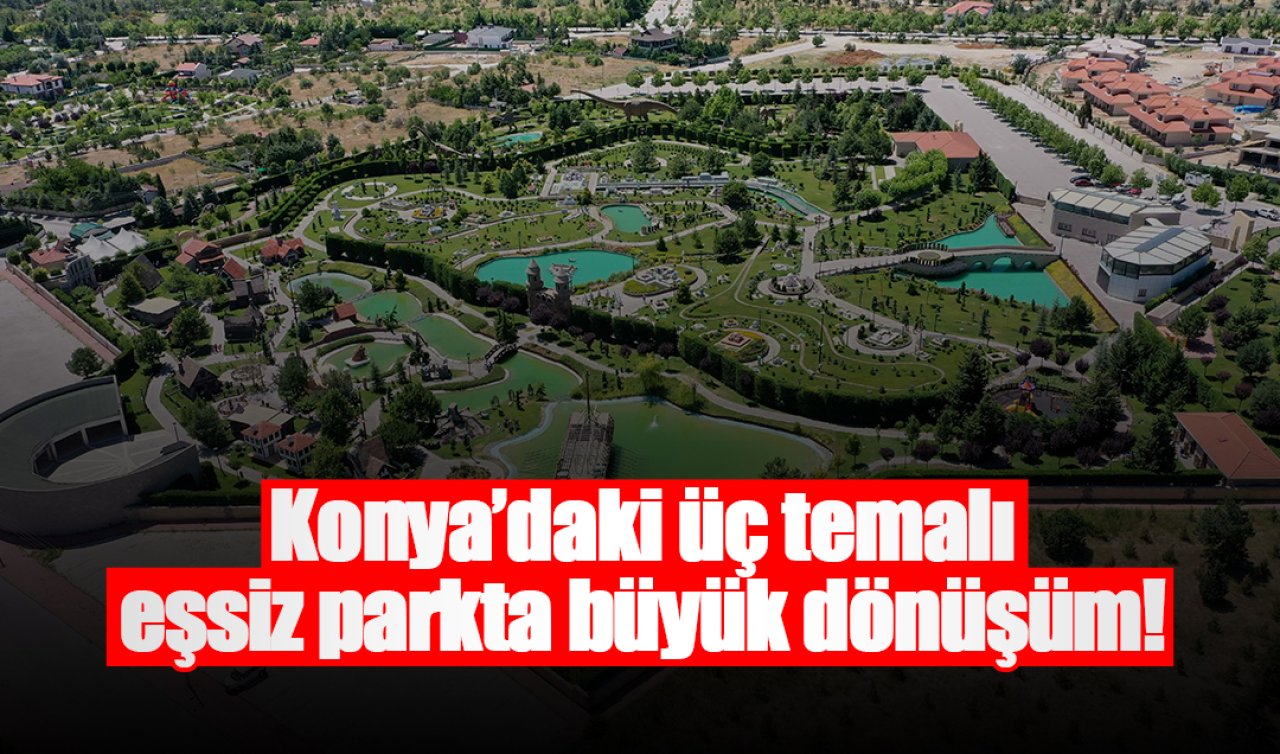 Konya’daki üç temalı eşsiz parkta büyük dönüşüm