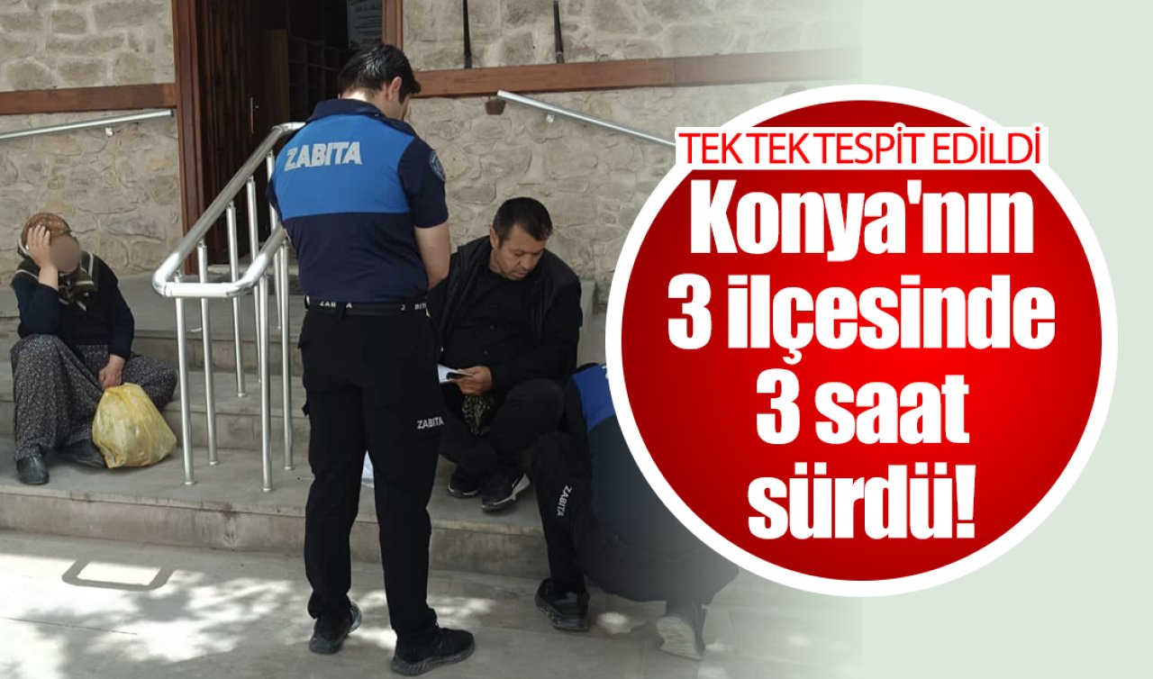 Konya’nın 3 ilçesinde 3 saat sürdü! Tek tek tespit edildi 