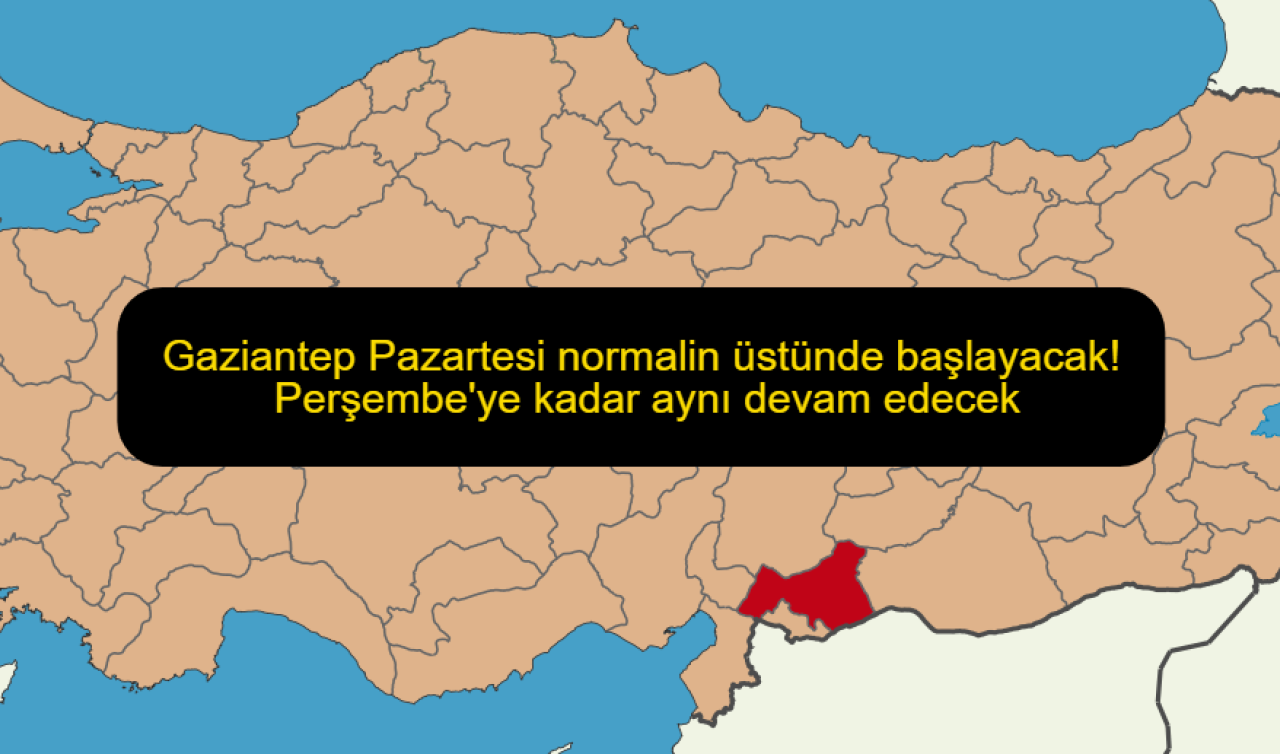 Gaziantep Pazartesi normalin üstünde başlayacak! Perşembe’ye kadar aynı devam edecek