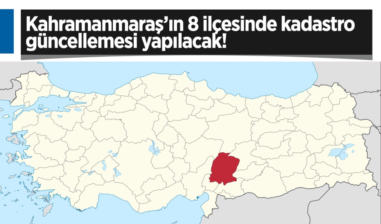 Kahramanmaraş’ın 8 ilçesinde kadastro güncellemesi yapılacak! 56 Mahalle listede