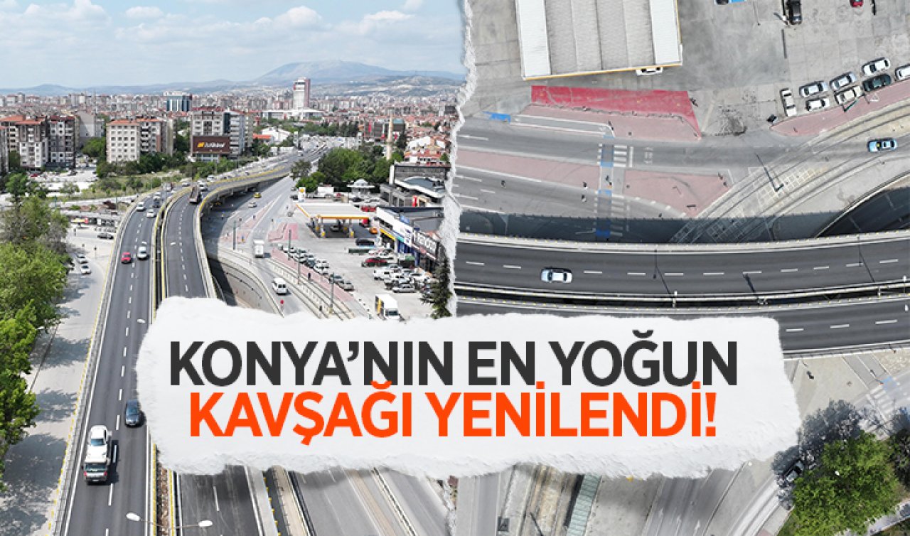 Konya’nın en yoğun kavşağı yenilendi