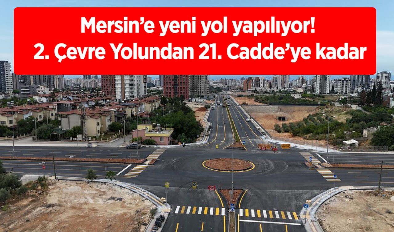 Mersin’e yeni caddeler yapılıyor! 2. Çevre Yolundan 21. Cadde’ye kadar kesintisiz ulaşım