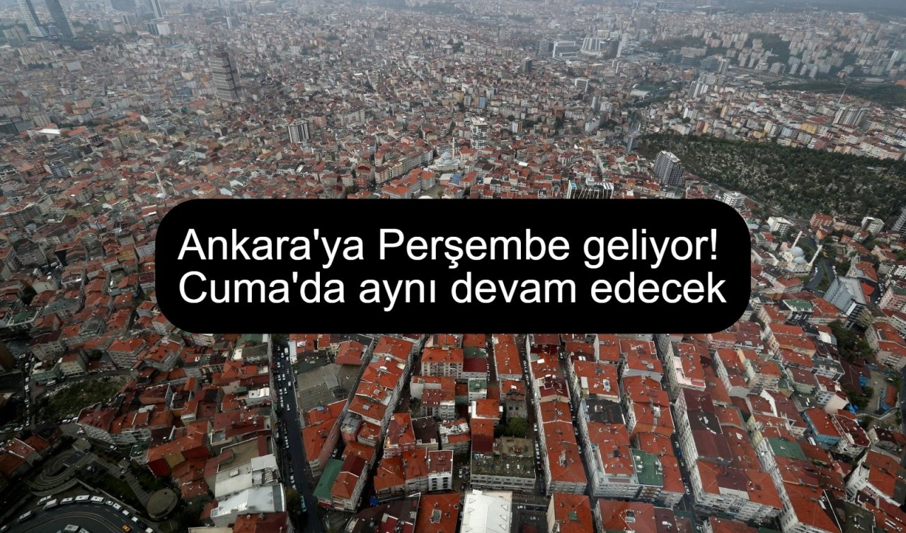 Ankara’ya Perşembe geliyor! Cuma’da aynı devam edecek