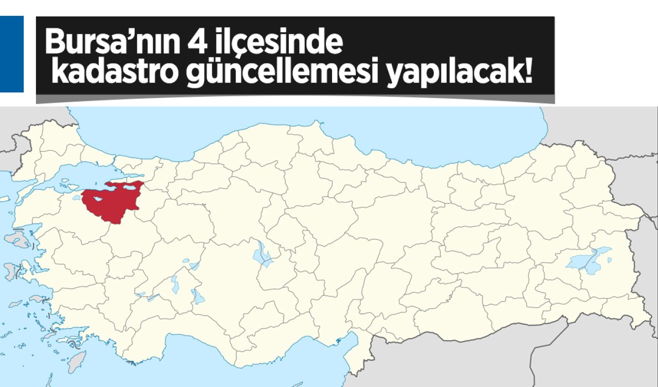 Bursa’nın 4 ilçesinde kadastro güncellemesi yapılacak! 52 Mahalle listede