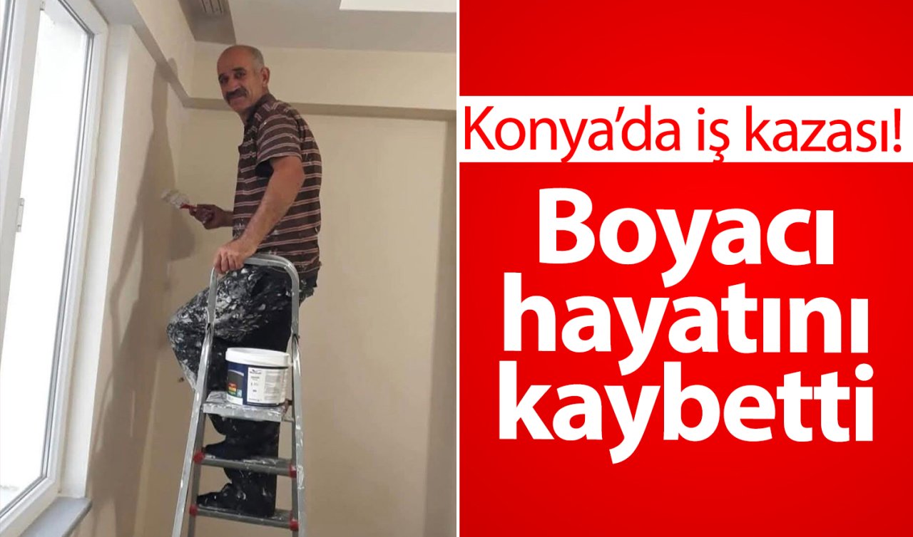 Konya’da iş kazası Boyacı hayatını kaybetti