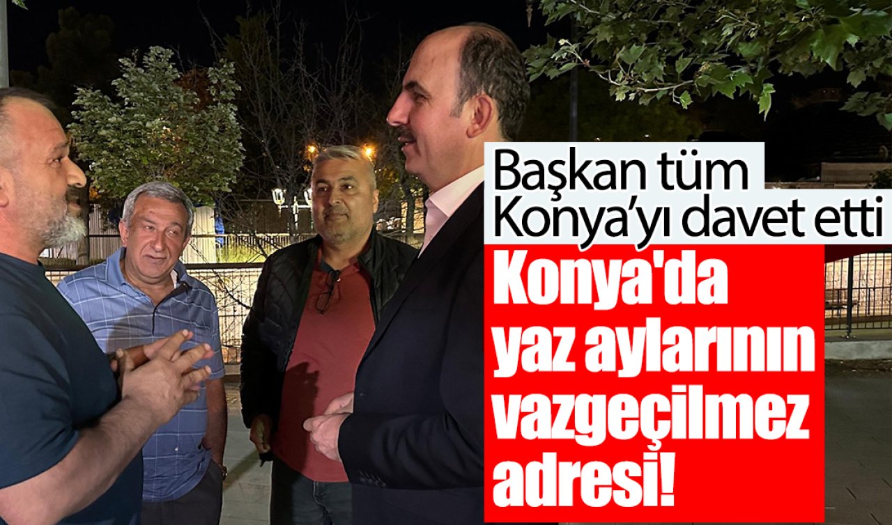 Konya’da yaz aylarının vazgeçilmez adresi! Başkan tüm Konya’yı davet etti 