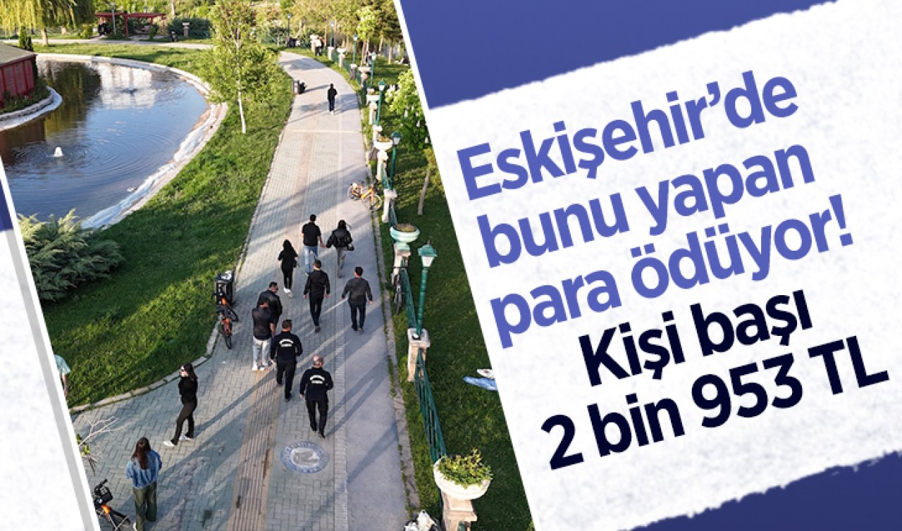 Eskişehir’de bunu yapan para ödüyor! Kişi başı 2 bin 953 TL