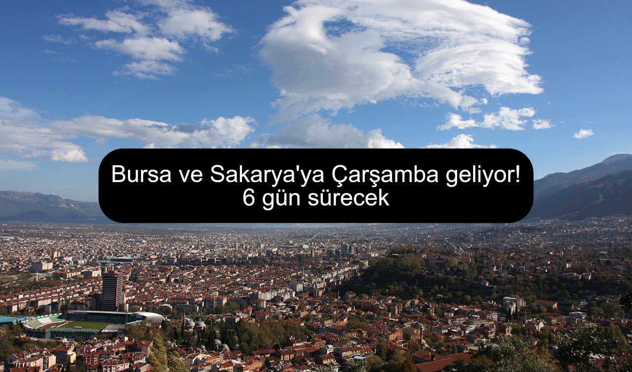 Bursa ve Sakarya’ya Çarşamba geliyor! 6 gün sürecek