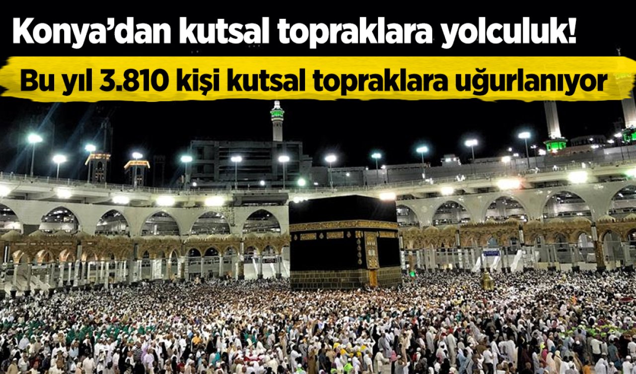 Konya’dan kutsal topraklara yolculuk! Bu yıl 3 bin 810 hacı adayı uğurlanıyor