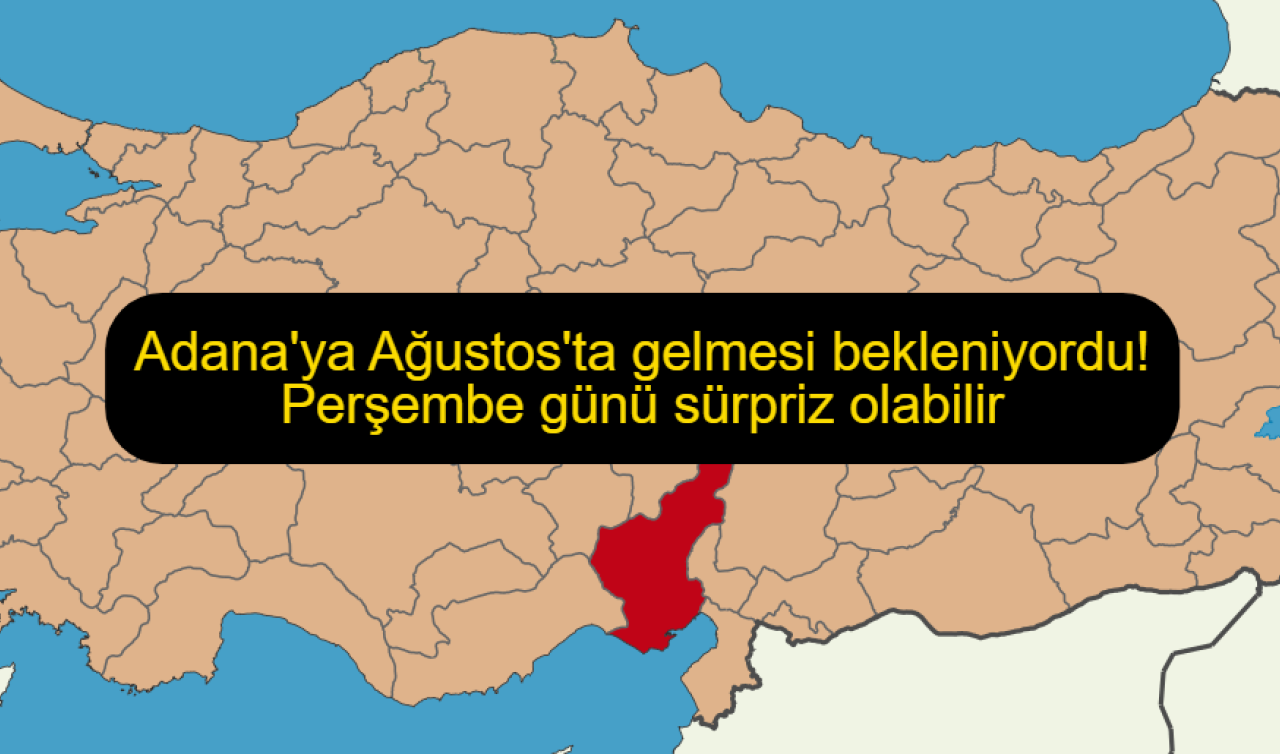 Adana’ya Ağustos’ta gelmesi bekleniyordu! Perşembe günü sürpriz olabilir