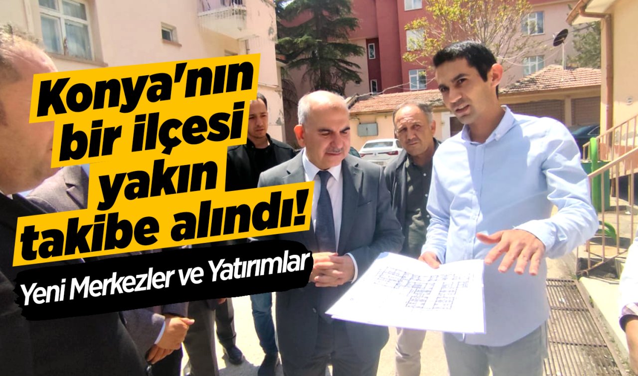 Konya’nın bir ilçesi yakın takibe alındı! Sağlıkta yeni döneme giriyor