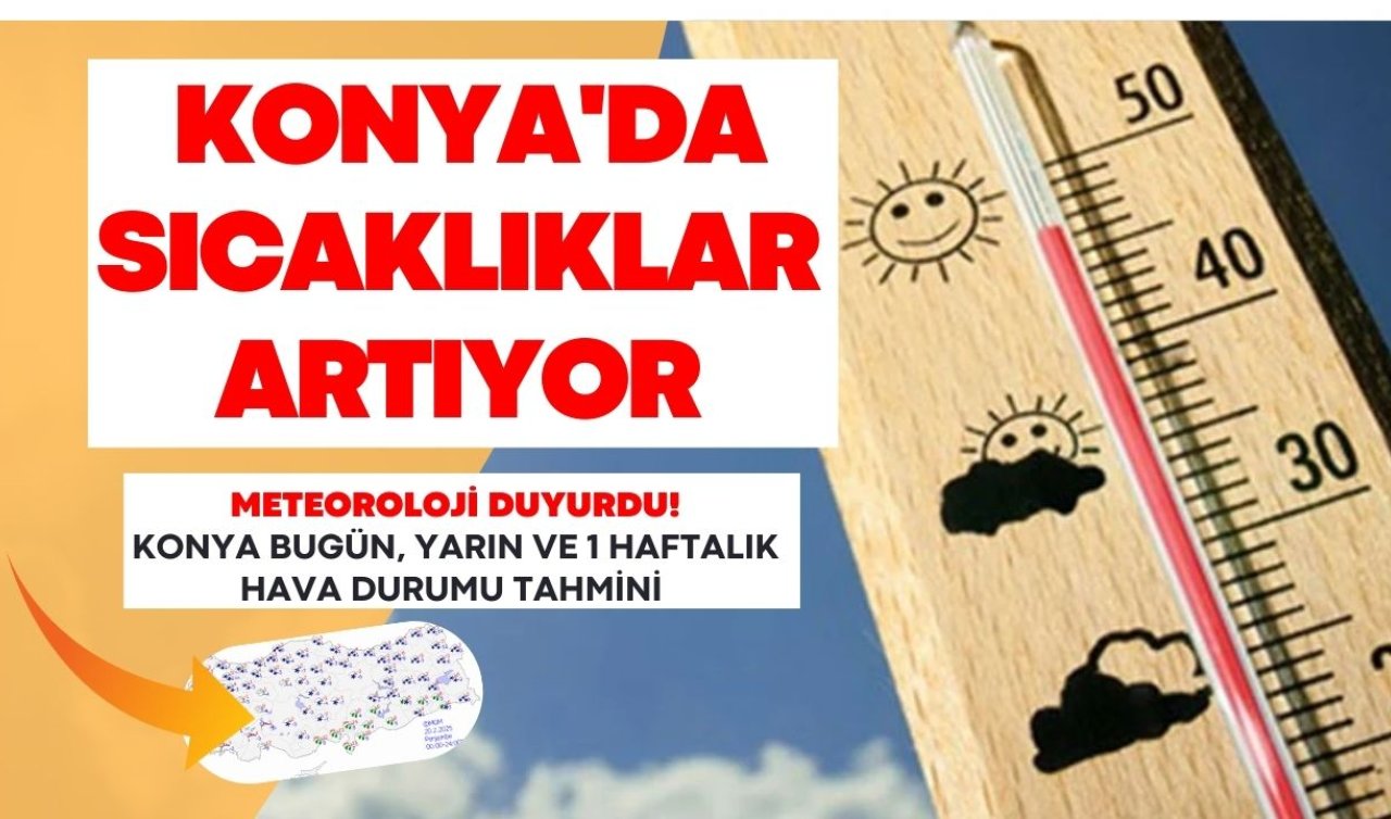 Konya Hava Durumu | Konya’da sıcaklıklar artıyor! İşte Konya Bugün, Yarın ve 1 Haftalık Hava Durumu Tahmini