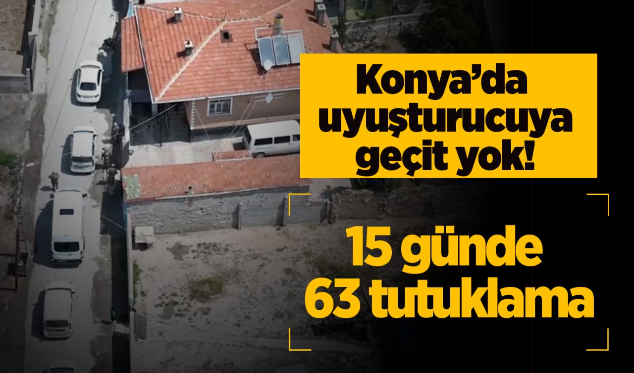 Konya’da uyuşturucuya geçit yok 15 günde 63 tutuklama
