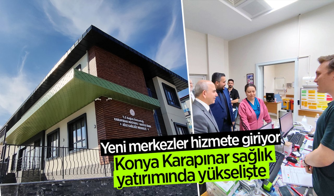 Konya Karapınar sağlık yatırımında yükselişte: Yeni merkezler hizmete giriyor
