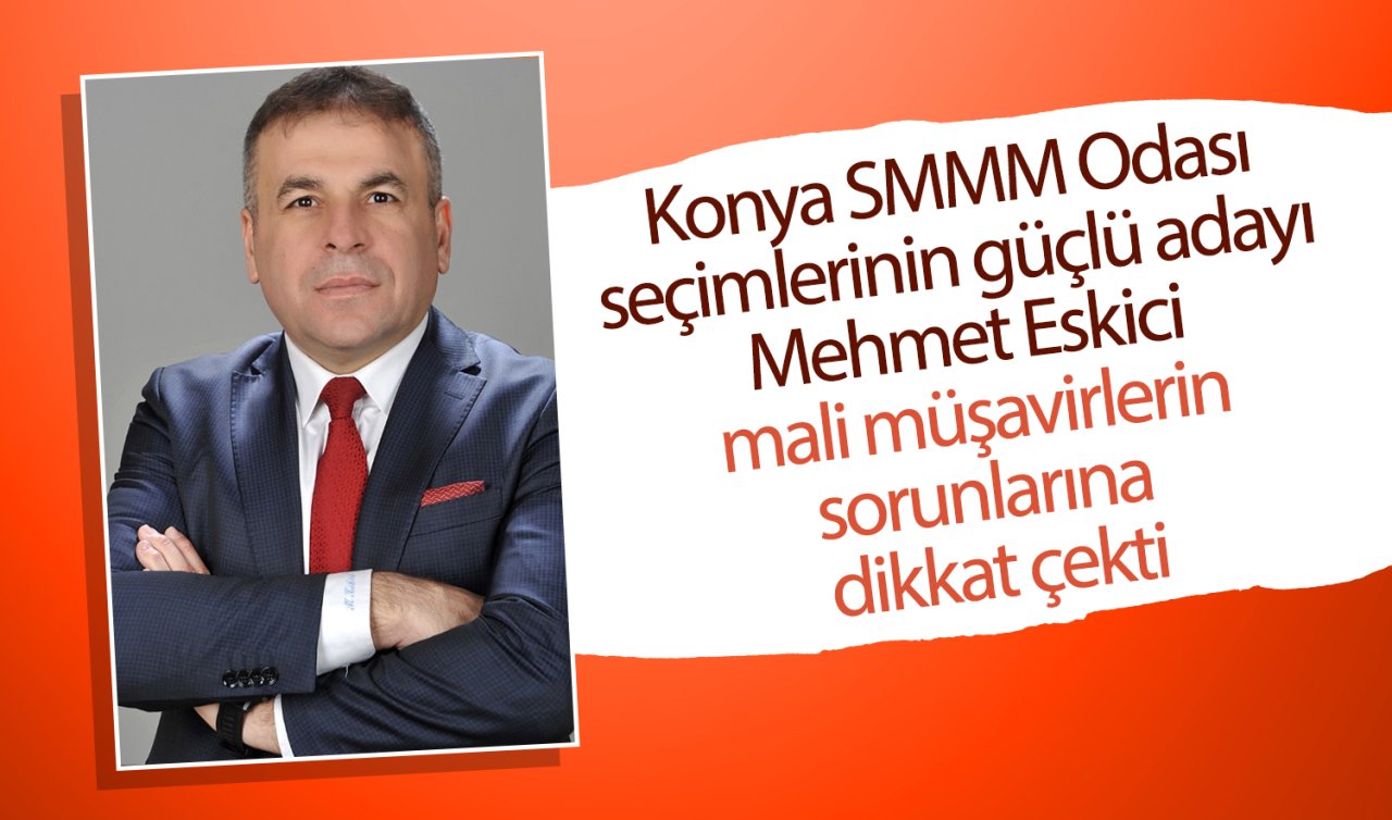 Konya SMMM Odası seçimlerinin güçlü adayı Mehmet Eskici mali müşavirlerin sorunlarına dikkat çekti
