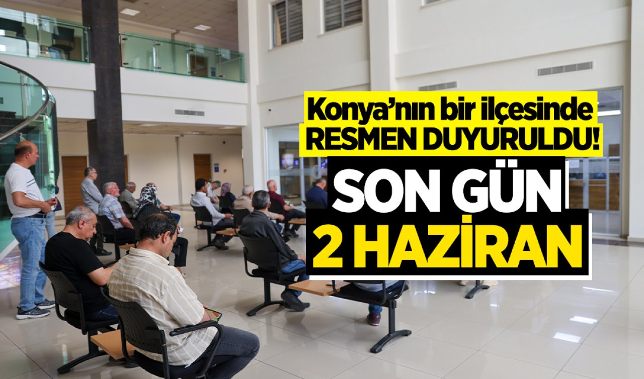 Konyalılar dikkat Son gün 2 Haziran