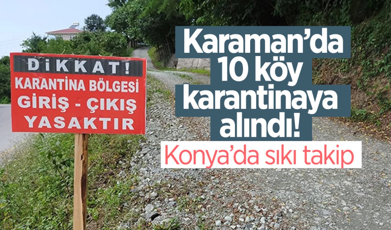 Karaman’da 10 köy karantinaya alındı! Konya’da sıkı takip 