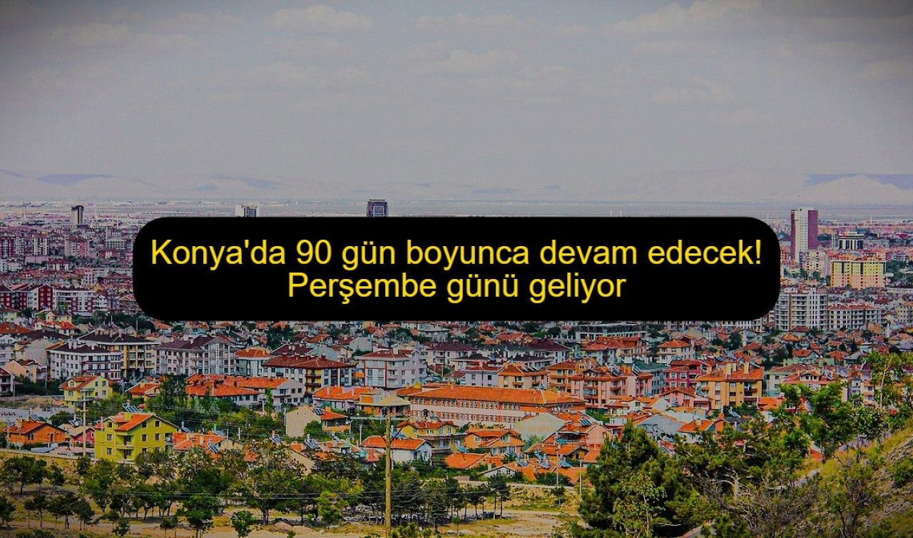 Konya’da 90 gün boyunca devam edecek! Perşembe günü geliyor