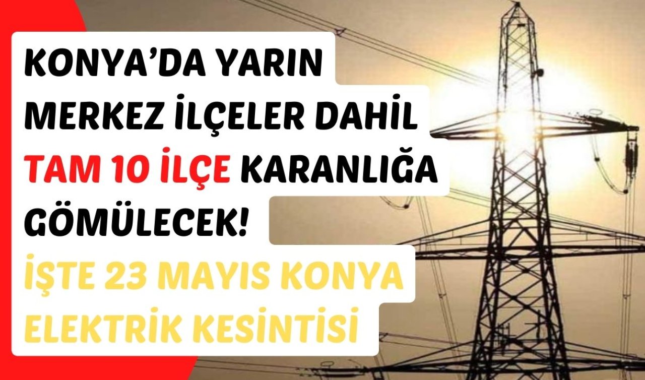 SON DAKİKA MEDAŞ DUYURDU | Konya’da yarın merkez ilçeler dahil TAM 10 ilçe karanlığa gömülecek! İşte 23 Mayıs Konya elektrik kesintisi