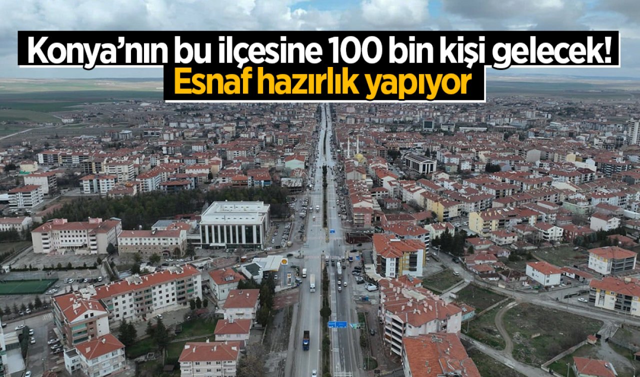 Konya’nın bu ilçesine 100 bin kişi gelecek! Esnaf hazırlık yapıyor
