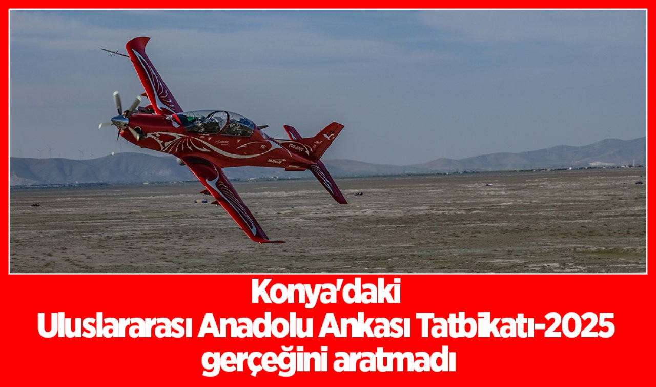 Konya’daki Uluslararası Anadolu Ankası Tatbikatı-2025 gerçeğini aratmadı