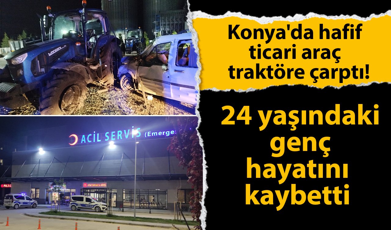 Konya’da traktöre çarpan aracın sürücüsü hayatını kaybetti! Kaza anı güvenlik kamerasında