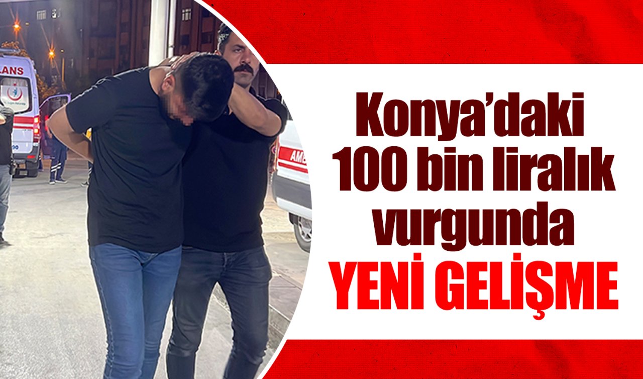 Konya’daki 100 bin liralık vurgunda YENİ GELİŞME