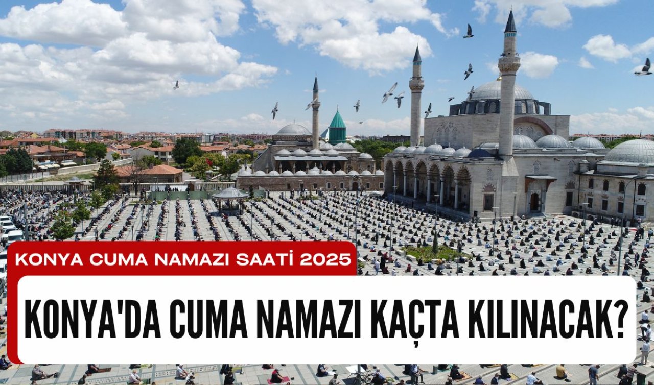  Konya’da Cuma Namazı kaçta kılınacak? Konya Cuma Namazı Saati 23 Mayıs 2025