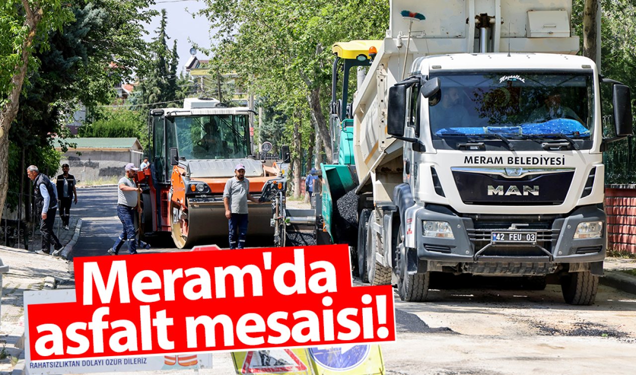 Meram’da asfalt mesaisi! Çalışmalarda son durum 