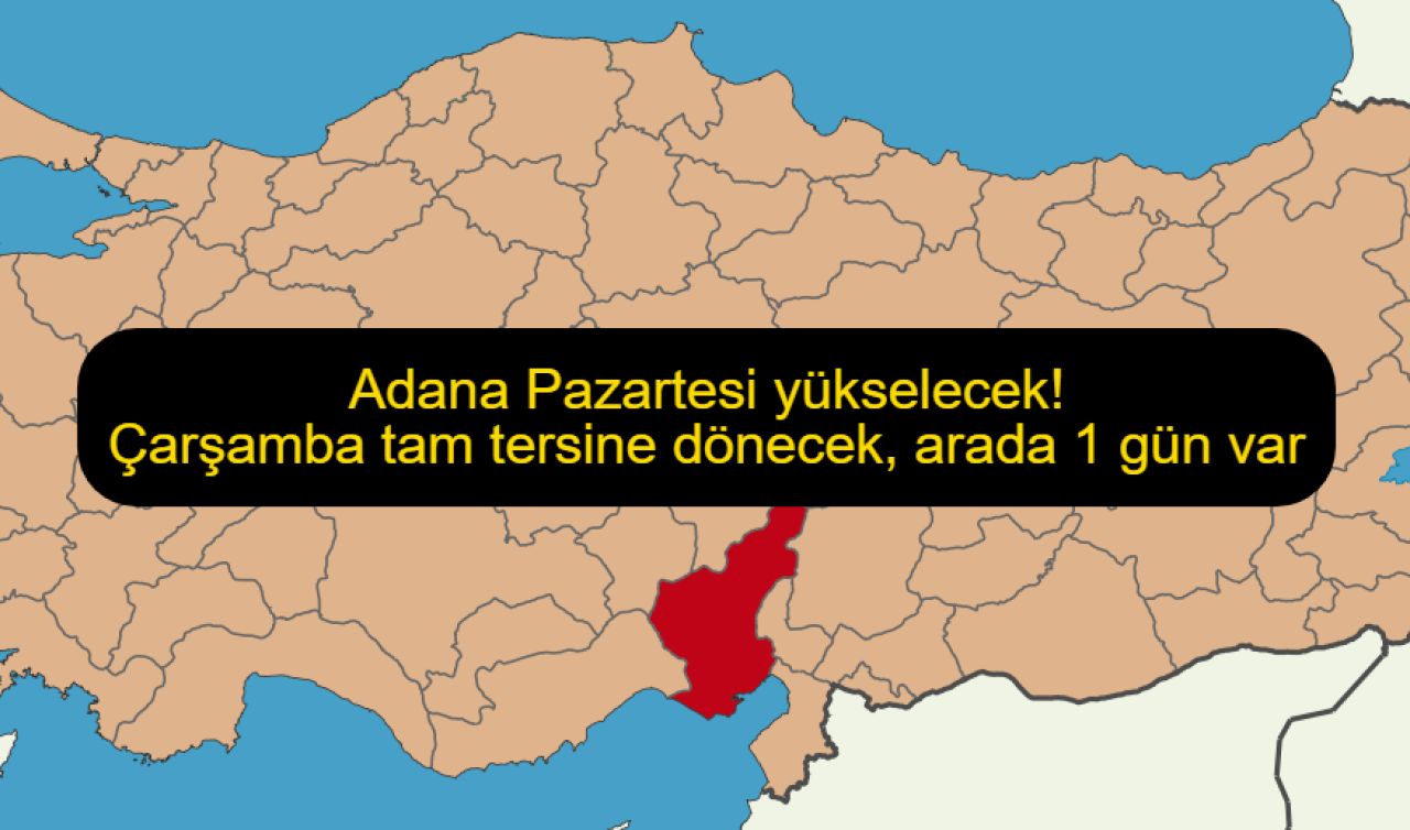Adana Pazartesi yükselecek! Çarşamba tam tersine dönecek, arada 1 gün var