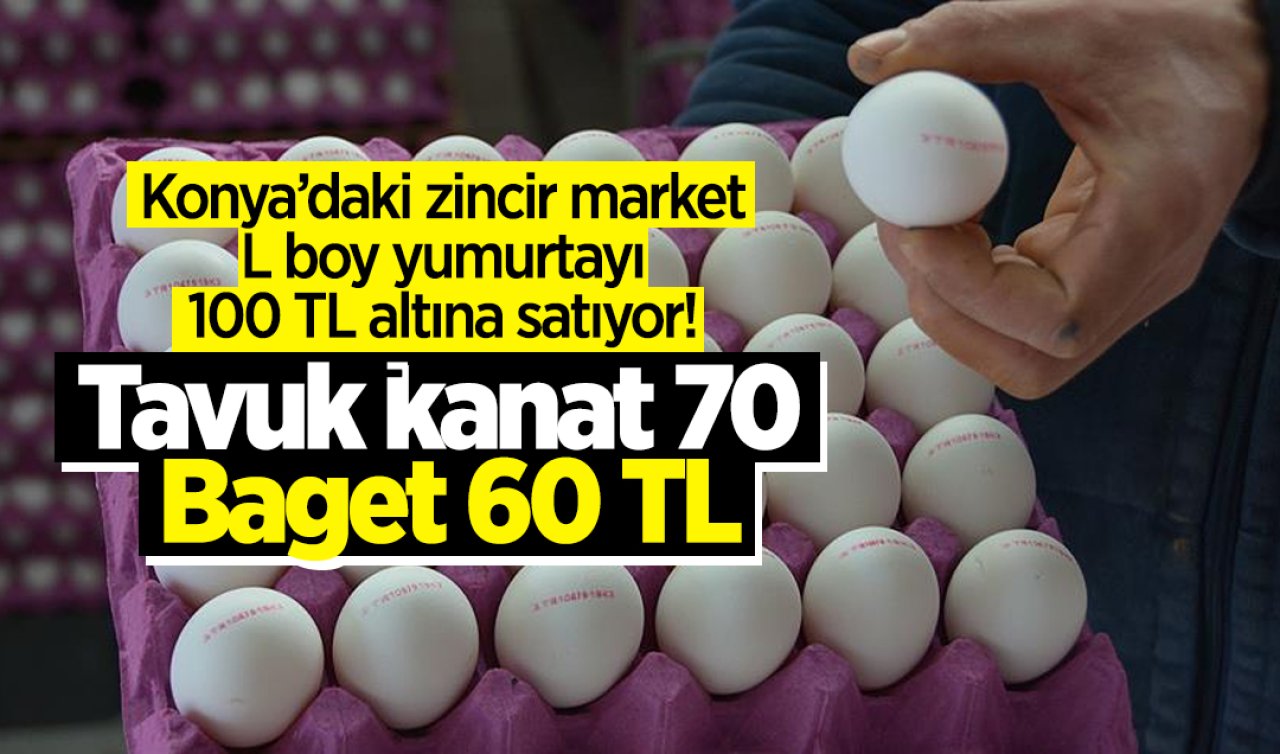 Konya’daki zincir market L boy yumurtayı 100 TL altına satıyor! Tavuk kanat 70, Baget 60 TL