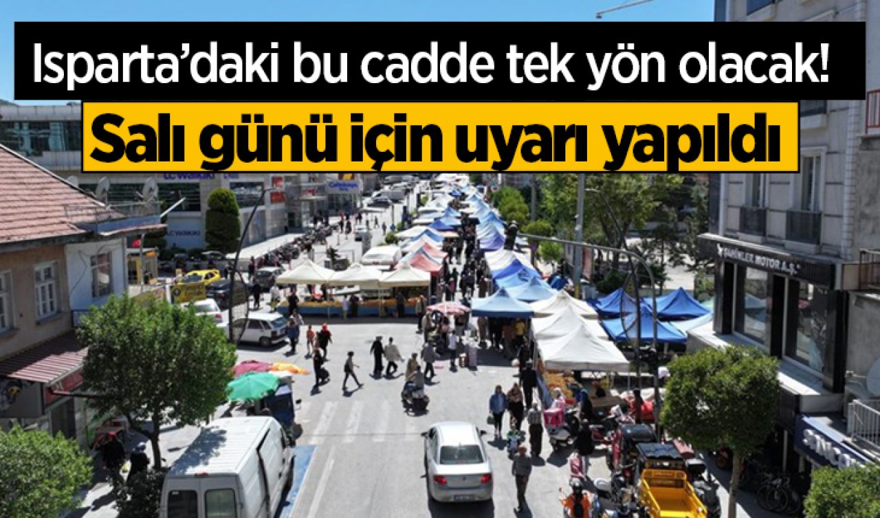 Isparta’daki bu cadde tek yön olacak! Salı günü için uyarı yapıldı