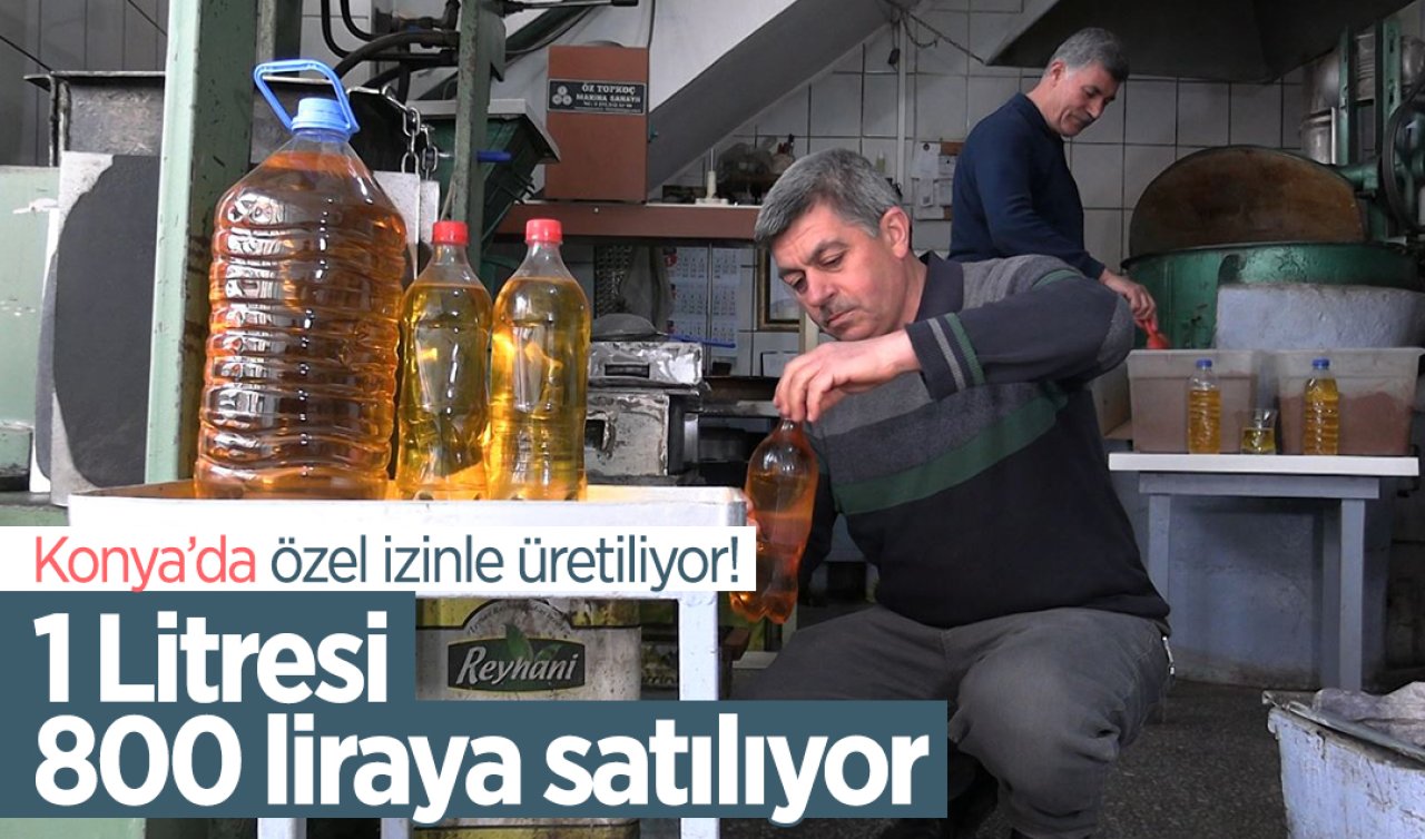 Konya’da özel izinle üretiliyor! 1 Litresi 800 liraya satılıyor 