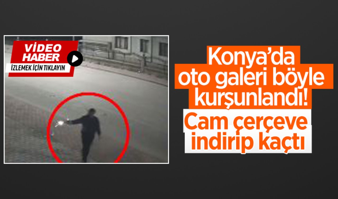 Konya’da oto galeri böyle kurşunlandı Cam çerçeve indirip kaçtı