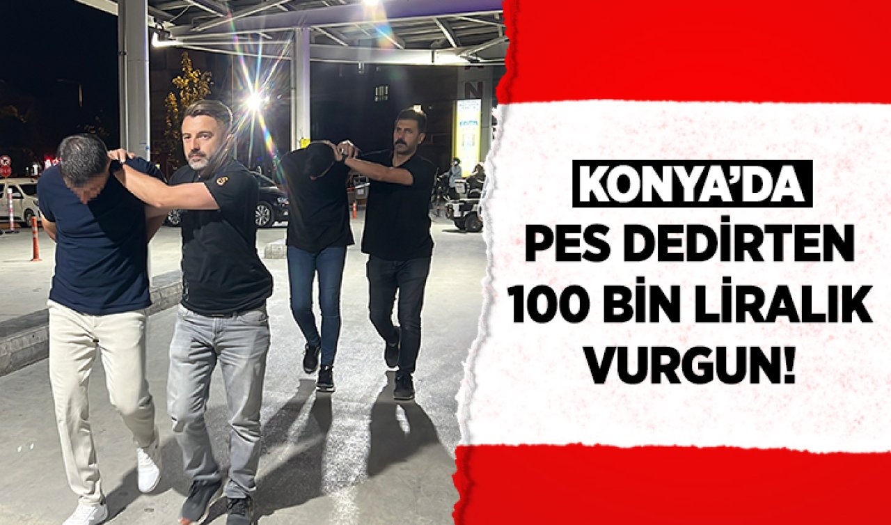 Konya’da pes dedirten 100 bin liralık vurgun! 