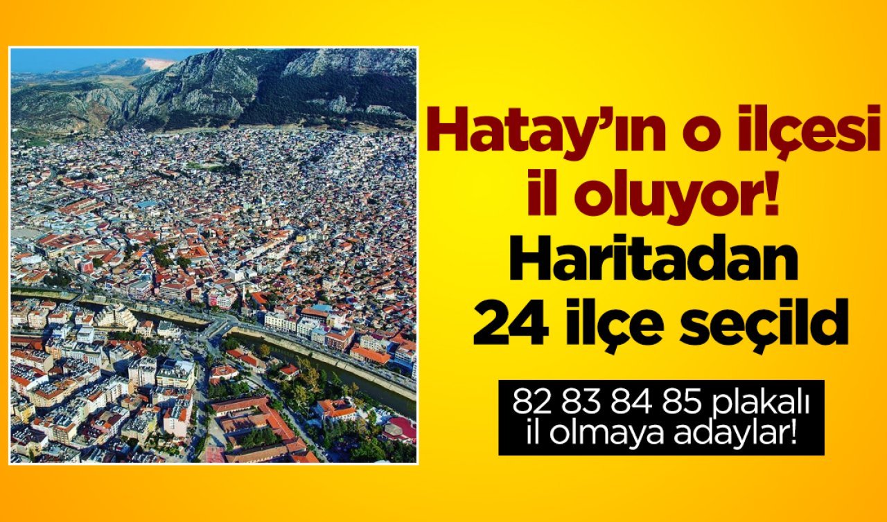 Hatay’ın il olacak ilçesi belli oldu! Konya, Diyarbakır, Adana ve Manisa’da listede..