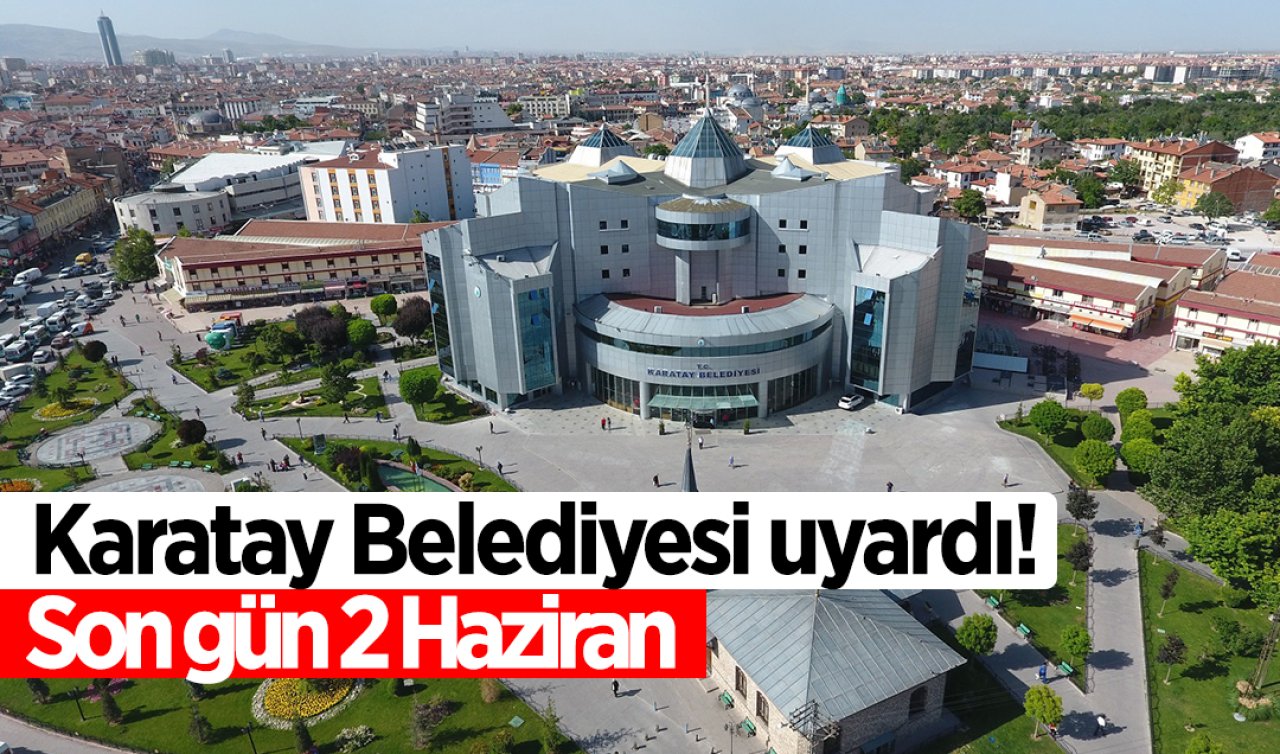 Karatay Belediyesi uyardı! Son gün 2 Haziran