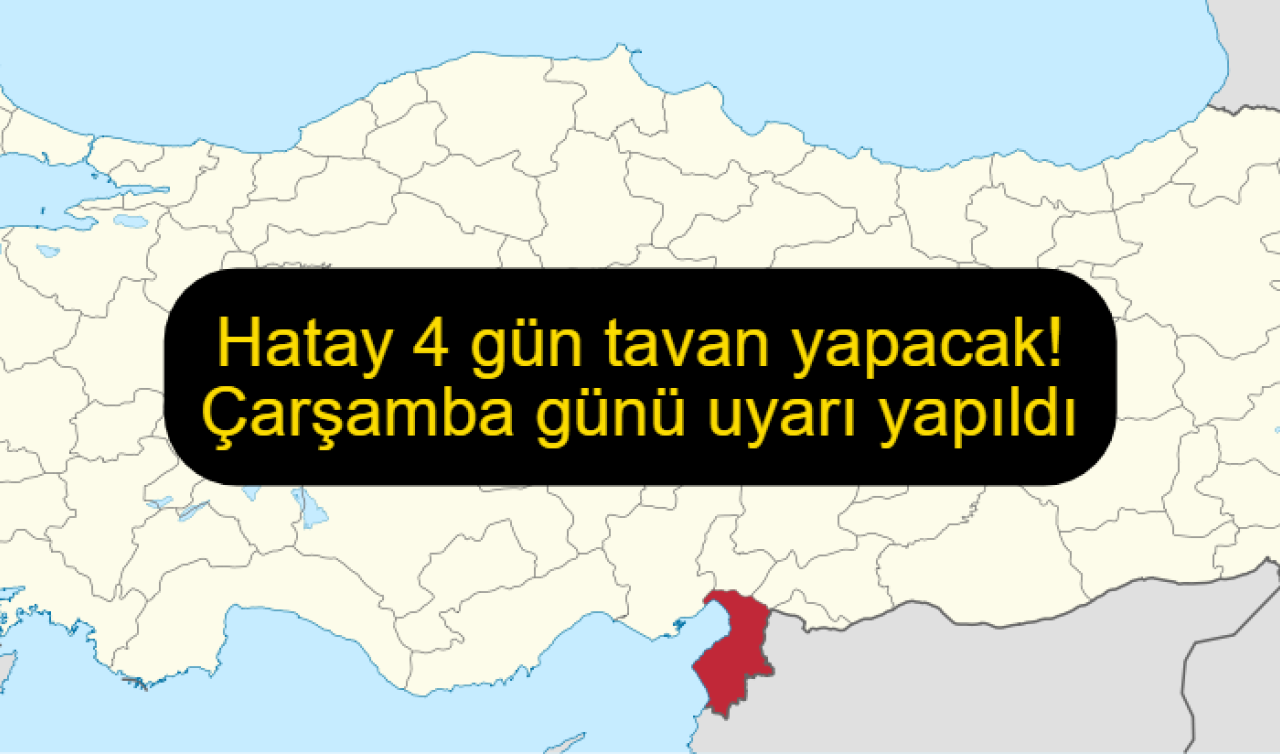 Hatay 4 gün tavan yapacak! Çarşamba günü uyarı yapıldı