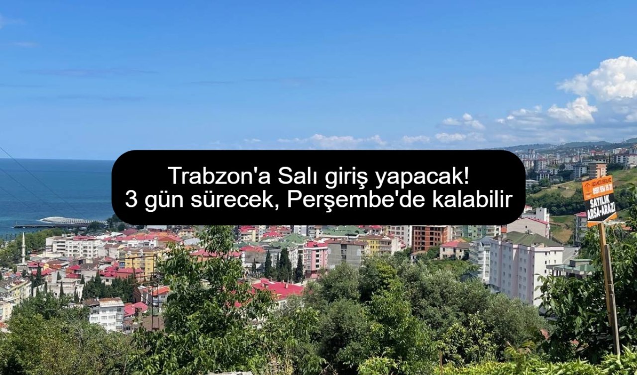 Trabzon’a Salı giriş yapacak! 3 gün sürecek, Perşembe’de kalabilir