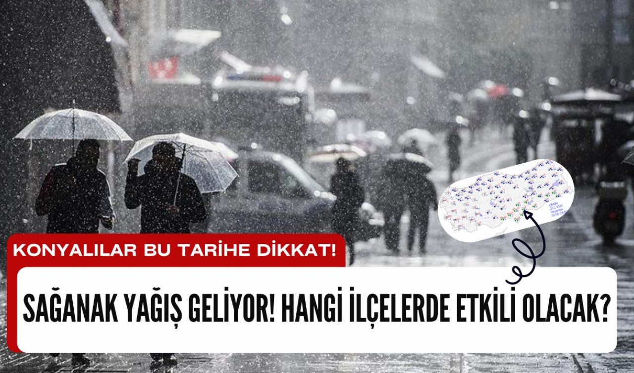 Konyalılar bu tarihe dikkat! Sağanak yağış geliyor! Hangi ilçelerde etkili olacak? İşte Konya 5 günlük hava durumu