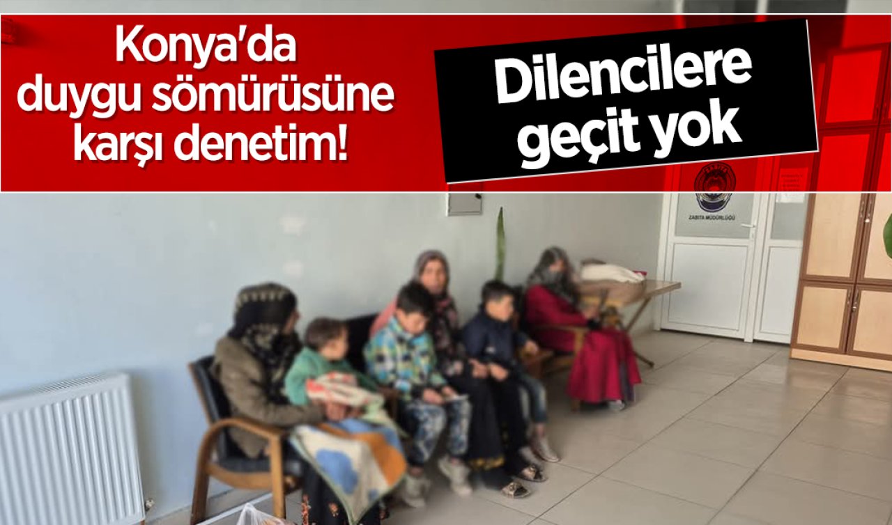 Konya’da duygu sömürüsüne karşı denetim! Dilencilere geçit yok 