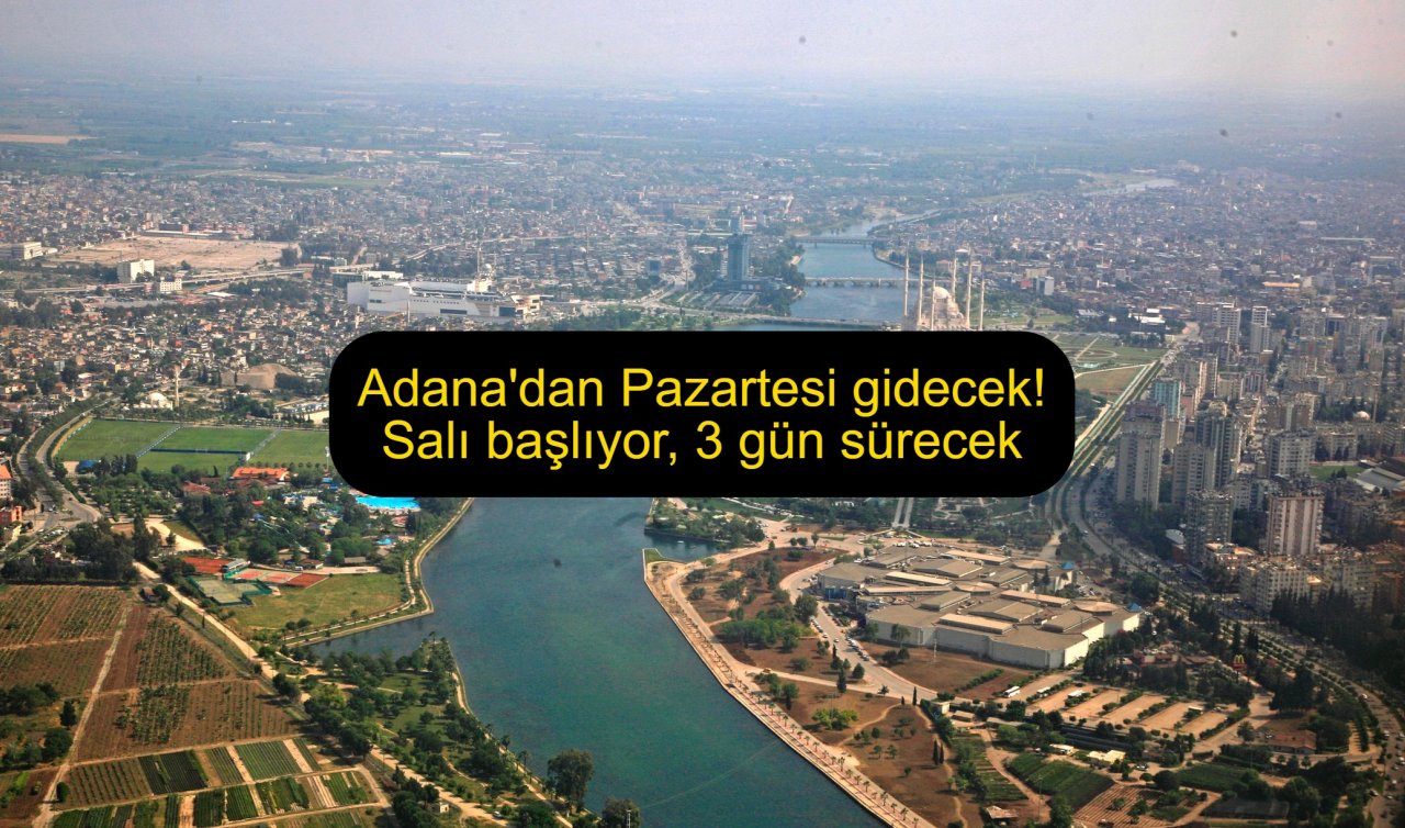 Adana’dan Pazartesi gidecek! Salı başlıyor, 3 gün sürecek