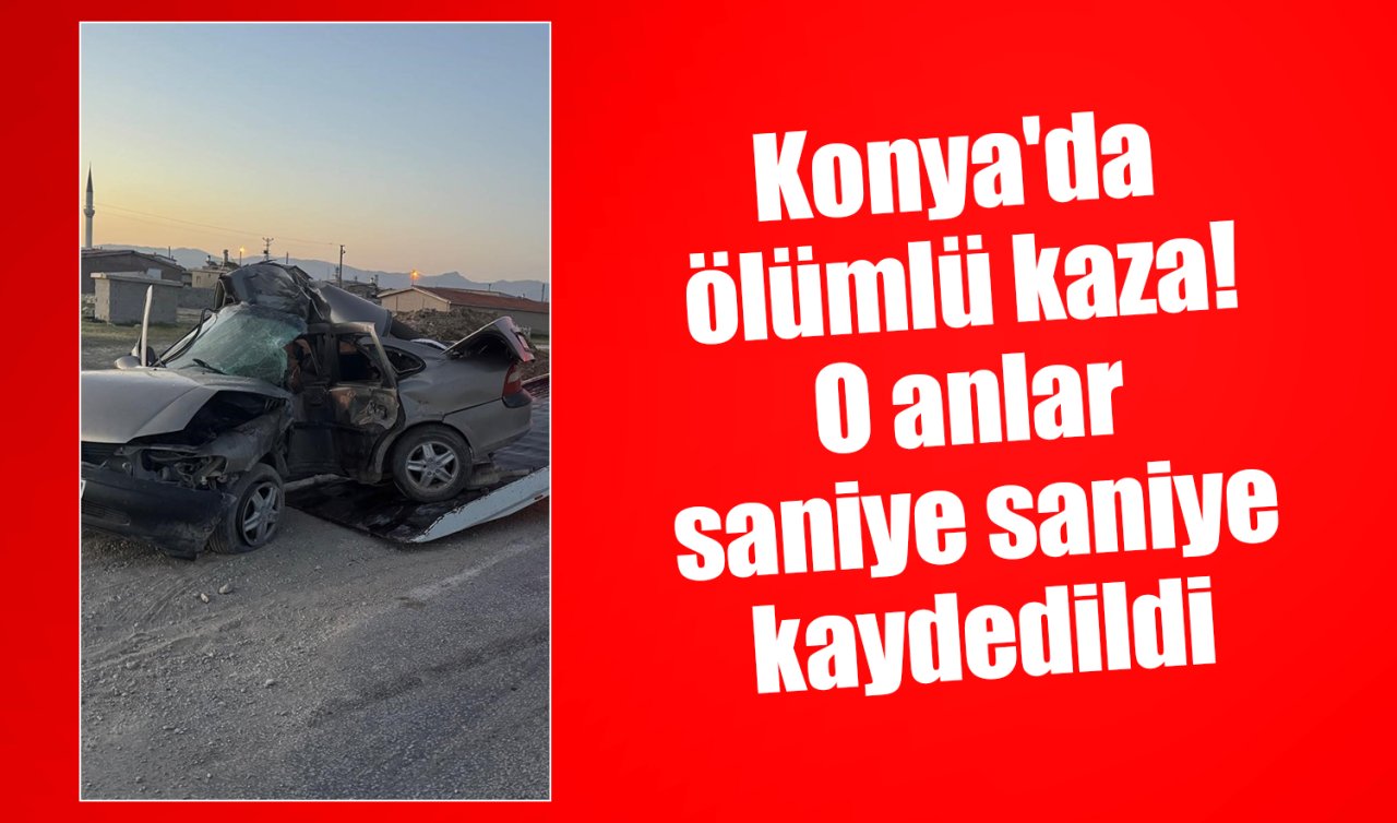 Konya’da ölümlü kaza! O anlar böyle kaydedildi 