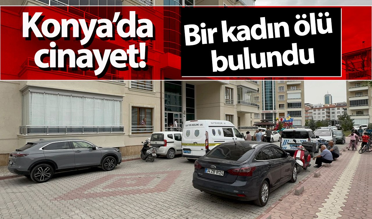 Konya’da cinayet! Bir kadın ölü bulundu