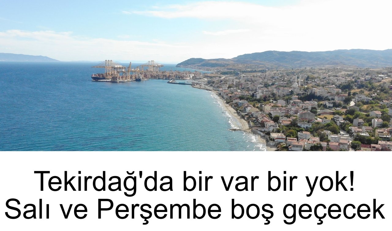 Tekirdağ’da bir var bir yok! Salı ve Perşembe boş geçecek